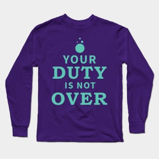 Your Duty is Not Over Long Sleeve T-Shirt